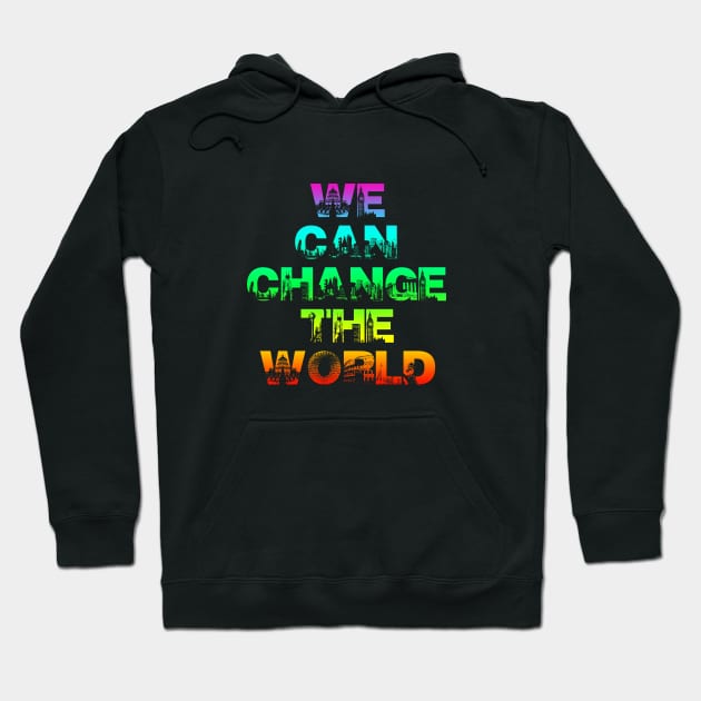 We Can Change The World Hoodie by SashaRusso